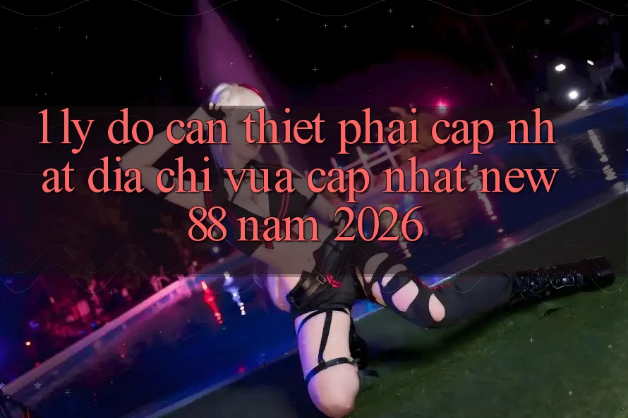 1. Lý Do Cần Thiết Phải Cập Nhật Địa Chỉ Vừa cập nhật New88 Năm 2026