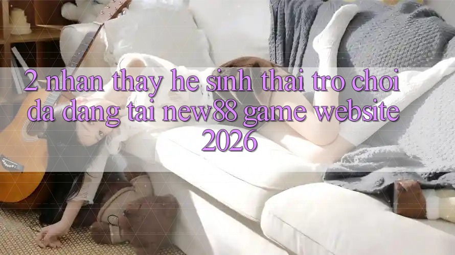 2. Nhận thấy Hệ Sinh Thái Trò Chơi Đa Dạng Tại New88 Game Website 2026