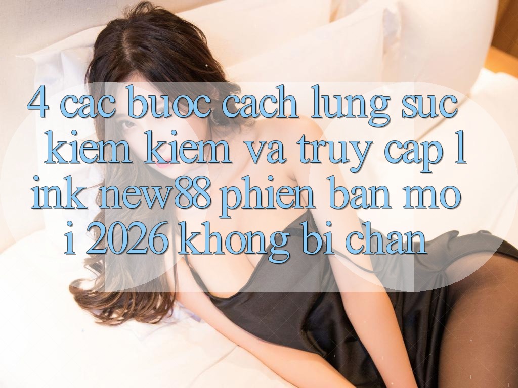 4. Các bước Cách Lùng sục kiếm Kiếm và Truy Cập Link New88 Phiên bản mới 2026 Không Bị Chặn