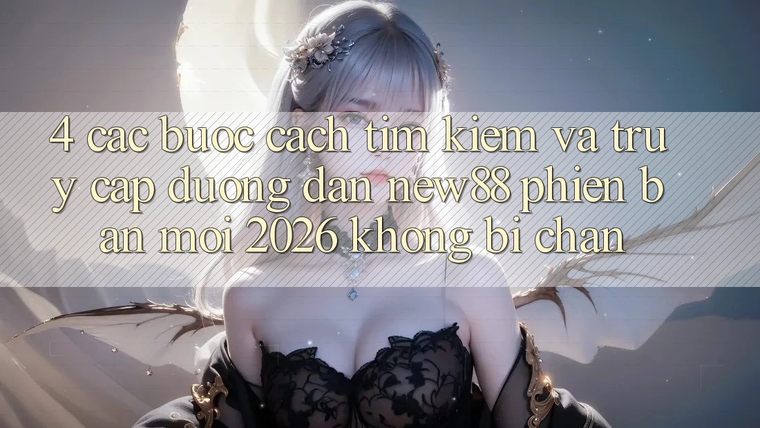 4. Các bước Cách Tìm Kiếm và Truy Cập Đường dẫn New88 Phiên bản mới 2026 Không Bị Chặn