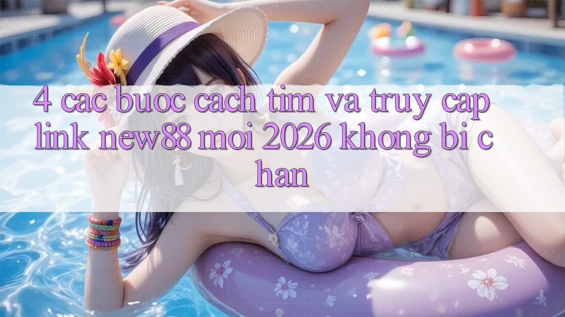 4. Các bước Cách Tìm và Truy Cập Link New88 Mới 2026 Không Bị Chặn