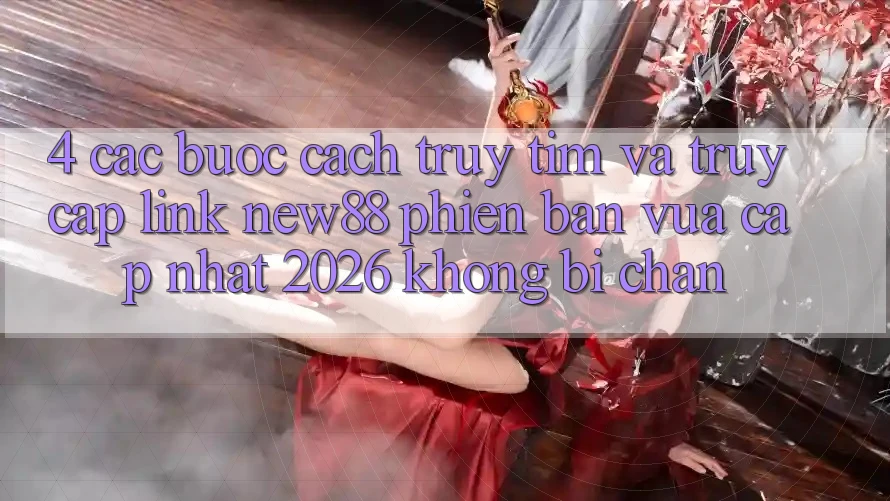 4. Các bước Cách Truy tìm và Truy Cập Link New88 Phiên bản vừa cập nhật 2026 Không Bị Chặn