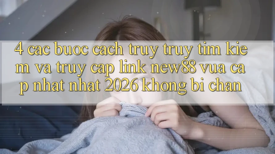 4. Các bước Cách Truy truy tìm Kiếm và Truy Cập Link New88 Vừa cập nhật Nhất 2026 Không Bị Chặn