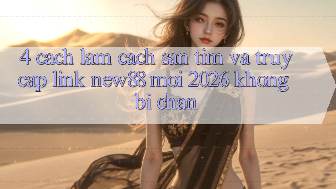 4. Cách làm Cách Săn tìm và Truy Cập Link New88 Mới 2026 Không Bị Chặn