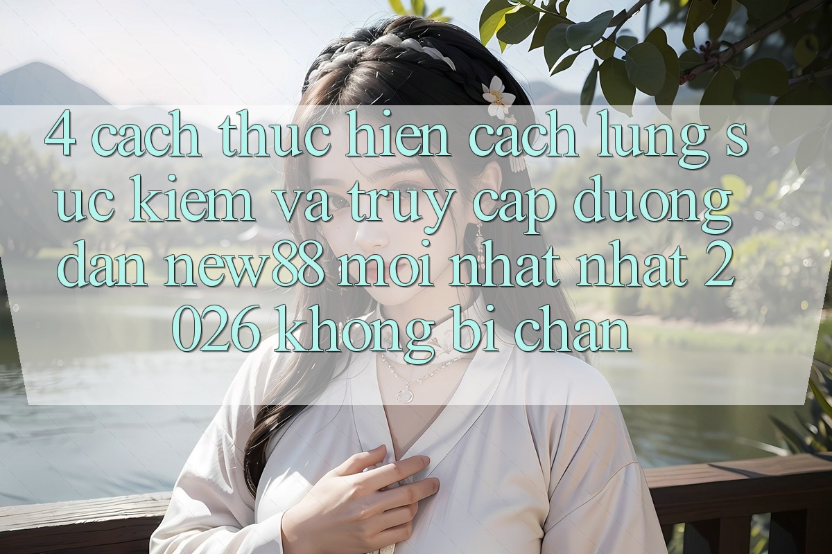 4. Cách thực hiện Cách Lùng sục Kiếm và Truy Cập Đường dẫn New88 Mới nhất Nhất 2026 Không Bị Chặn