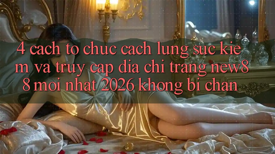4. Cách tổ chức Cách Lùng sục Kiếm và Truy Cập Địa chỉ trang New88 Mới Nhất 2026 Không Bị Chặn