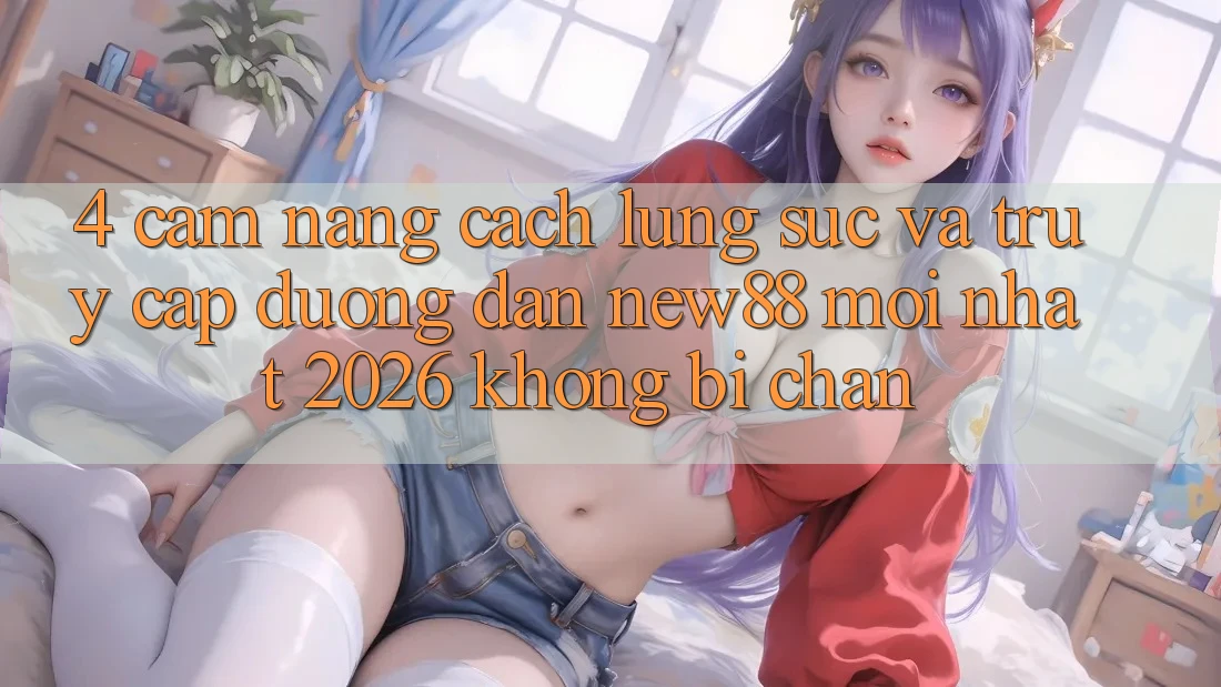 4. Cẩm nang Cách Lùng sục và Truy Cập Đường dẫn New88 Mới Nhất 2026 Không Bị Chặn