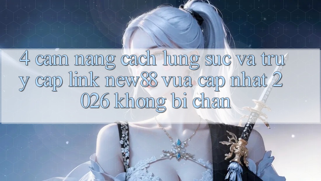 4. Cẩm nang Cách Lùng sục và Truy Cập Link New88 Vừa cập nhật 2026 Không Bị Chặn