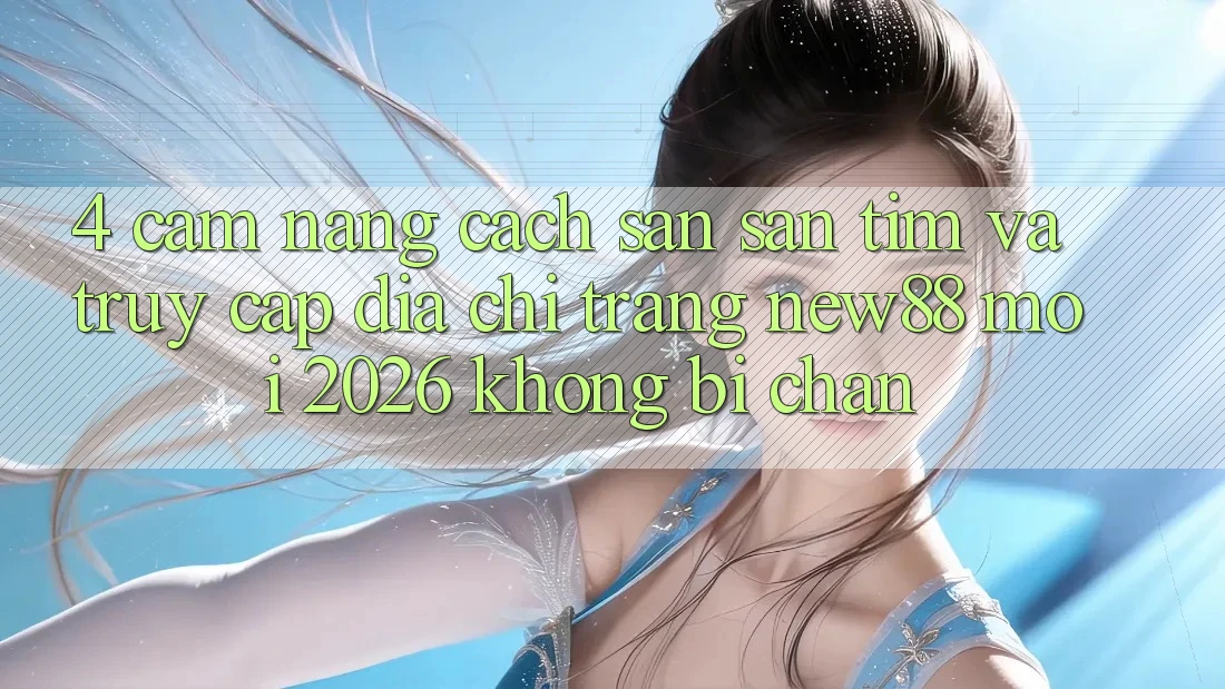 4. Cẩm nang Cách Săn săn tìm và Truy Cập Địa chỉ trang New88 Mới 2026 Không Bị Chặn