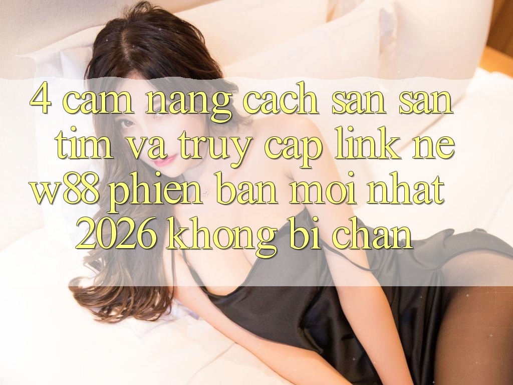 4. Cẩm nang Cách Săn săn tìm và Truy Cập Link New88 Phiên bản mới Nhất 2026 Không Bị Chặn