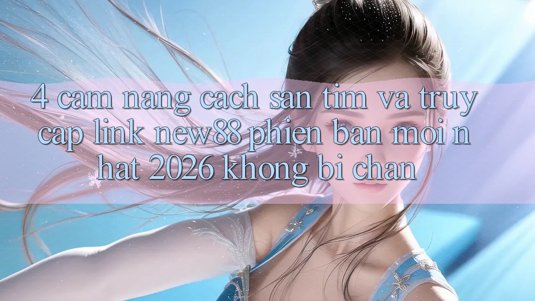 4. Cẩm nang Cách Săn tìm và Truy Cập Link New88 Phiên bản mới Nhất 2026 Không Bị Chặn