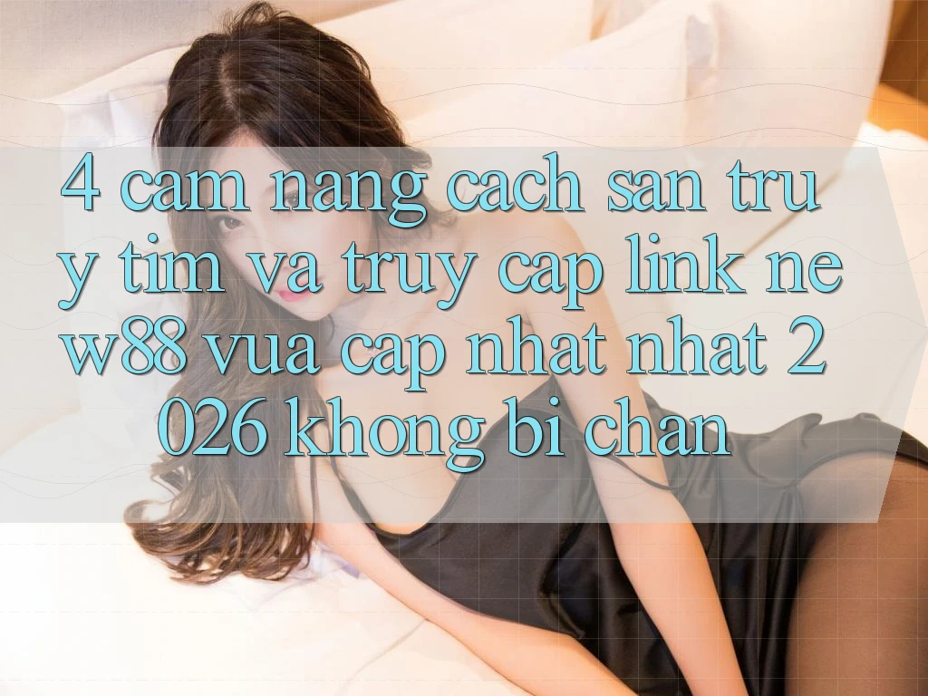 4. Cẩm nang Cách Săn truy tìm và Truy Cập Link New88 Vừa cập nhật Nhất 2026 Không Bị Chặn