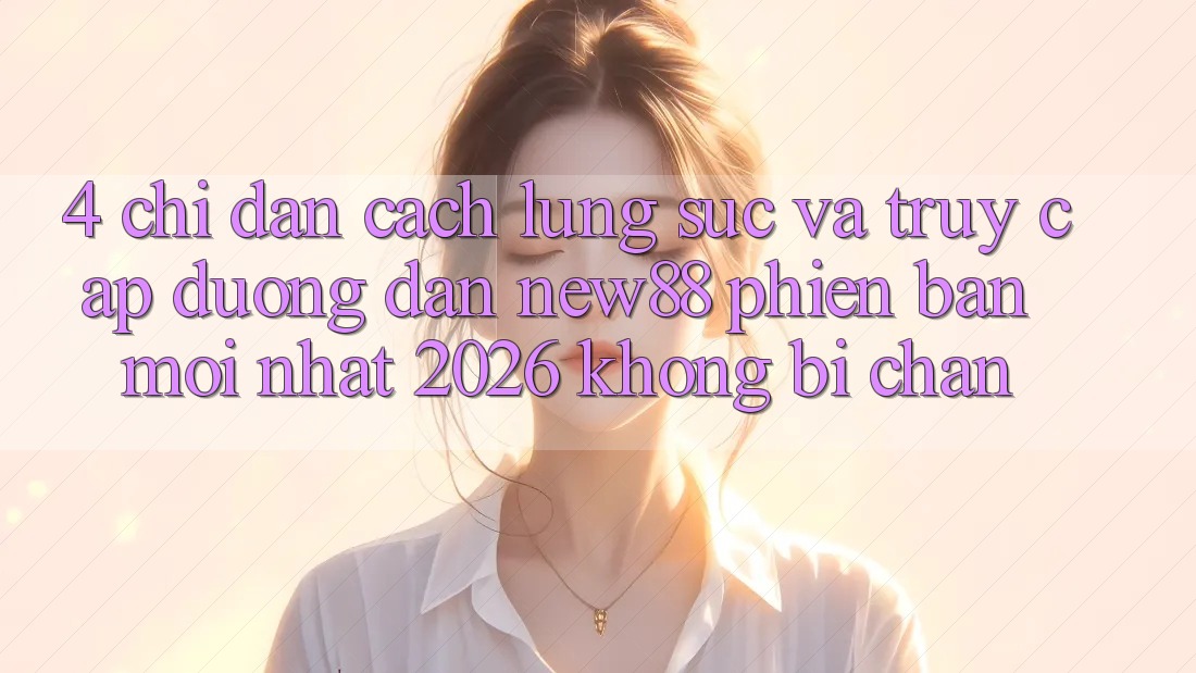 4. Chỉ dẫn Cách Lùng sục và Truy Cập Đường dẫn New88 Phiên bản mới nhất 2026 Không Bị Chặn