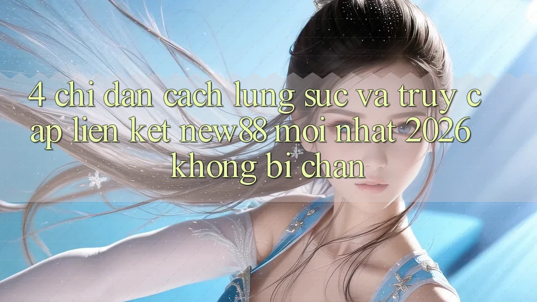 4. Chỉ dẫn Cách Lùng sục và Truy Cập Liên kết New88 Mới Nhất 2026 Không Bị Chặn