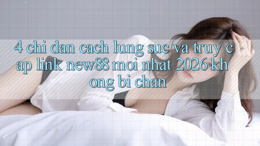 4. Chỉ dẫn Cách Lùng sục và Truy Cập Link New88 Mới Nhất 2026 Không Bị Chặn