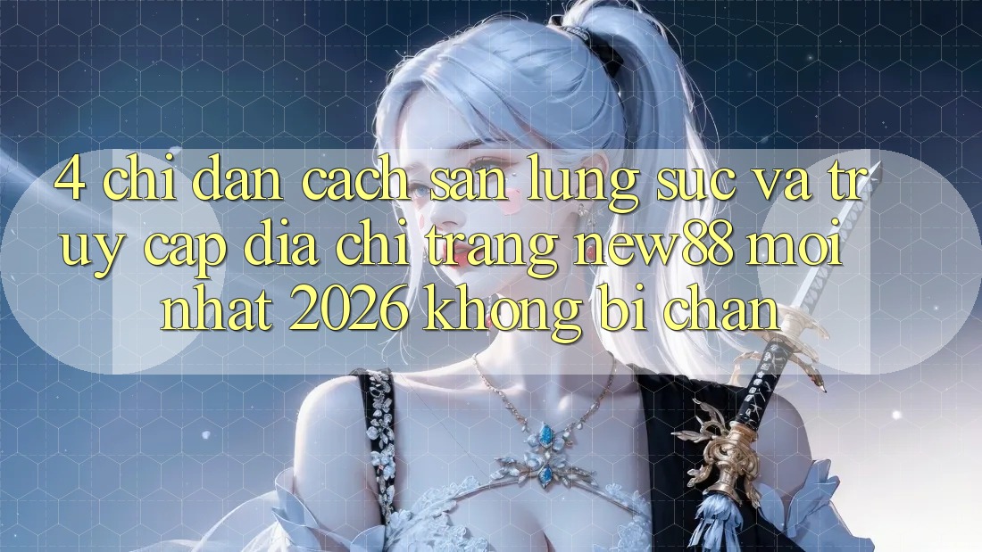 4. Chỉ dẫn Cách Săn lùng sục và Truy Cập Địa chỉ trang New88 Mới Nhất 2026 Không Bị Chặn