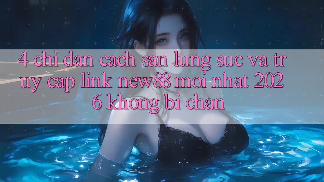 4. Chỉ dẫn Cách Săn lùng sục và Truy Cập Link New88 Mới Nhất 2026 Không Bị Chặn