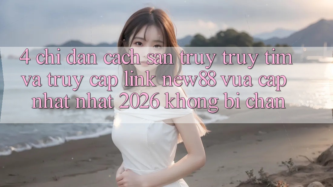 4. Chỉ dẫn Cách Săn truy truy tìm và Truy Cập Link New88 Vừa cập nhật Nhất 2026 Không Bị Chặn