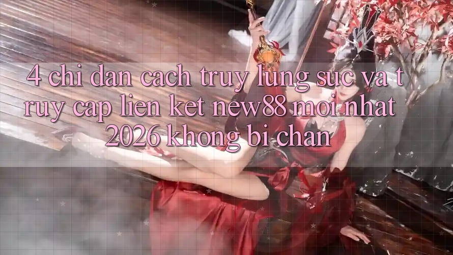 4. Chỉ dẫn Cách Truy lùng sục và Truy Cập Liên kết New88 Mới Nhất 2026 Không Bị Chặn