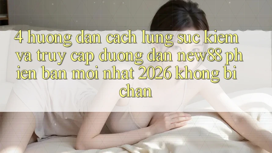 4. Hướng Dẫn Cách Lùng sục Kiếm và Truy Cập Đường dẫn New88 Phiên bản mới Nhất 2026 Không Bị Chặn