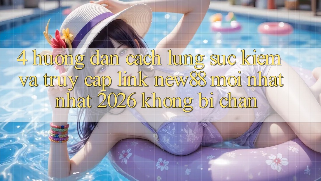 4. Hướng Dẫn Cách Lùng sục Kiếm và Truy Cập Link New88 Mới nhất Nhất 2026 Không Bị Chặn