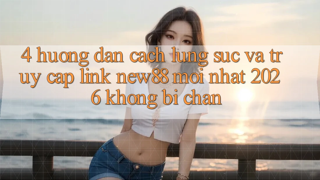 4. Hướng Dẫn Cách Lùng sục và Truy Cập Link New88 Mới Nhất 2026 Không Bị Chặn