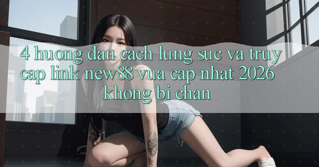 4. Hướng Dẫn Cách Lùng sục và Truy Cập Link New88 Vừa cập nhật 2026 Không Bị Chặn