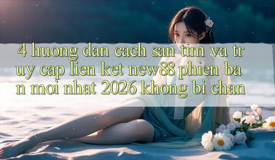 4. Hướng Dẫn Cách Săn tìm và Truy Cập Liên kết New88 Phiên bản mới Nhất 2026 Không Bị Chặn