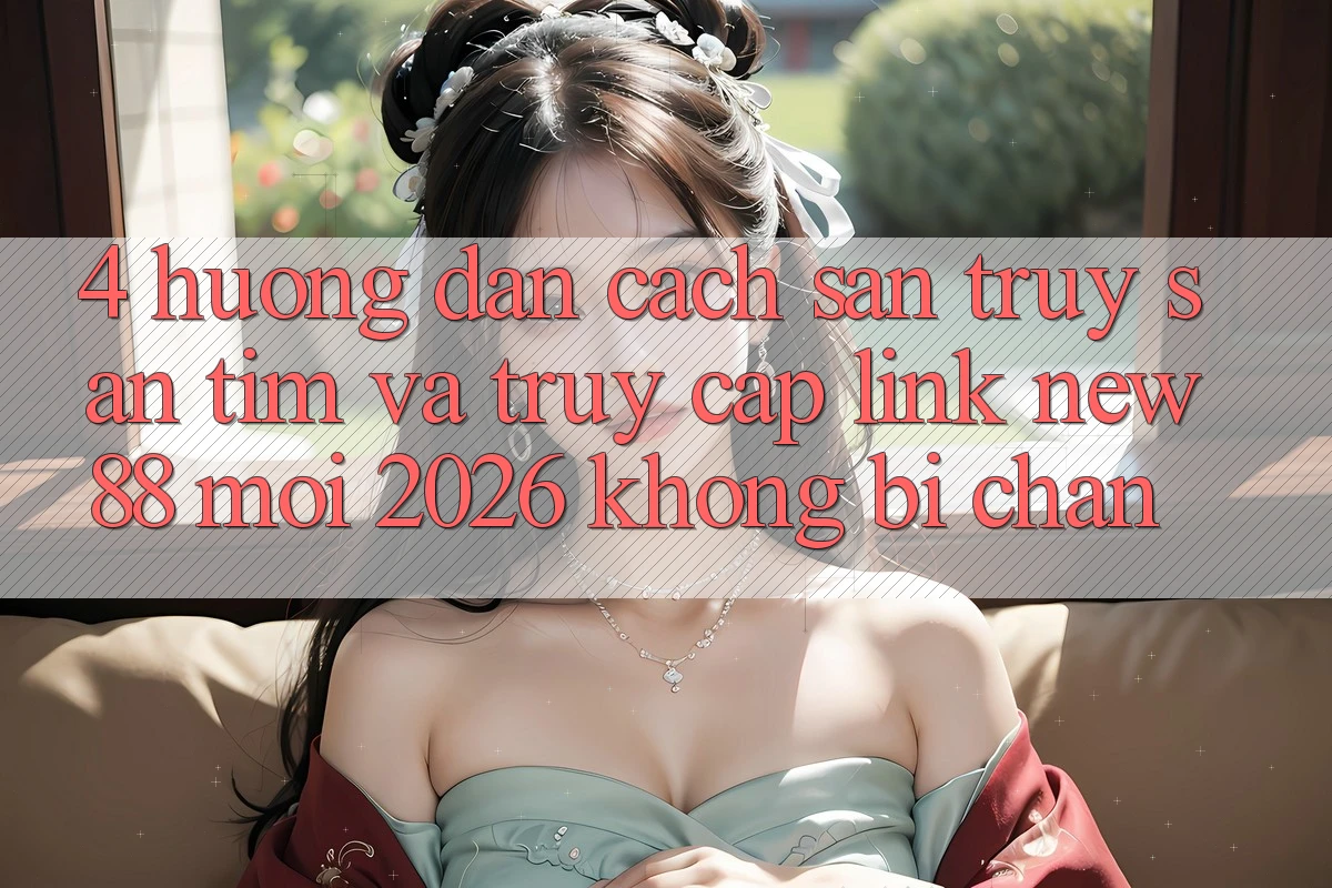 4. Hướng Dẫn Cách Săn truy săn tìm và Truy Cập Link New88 Mới 2026 Không Bị Chặn