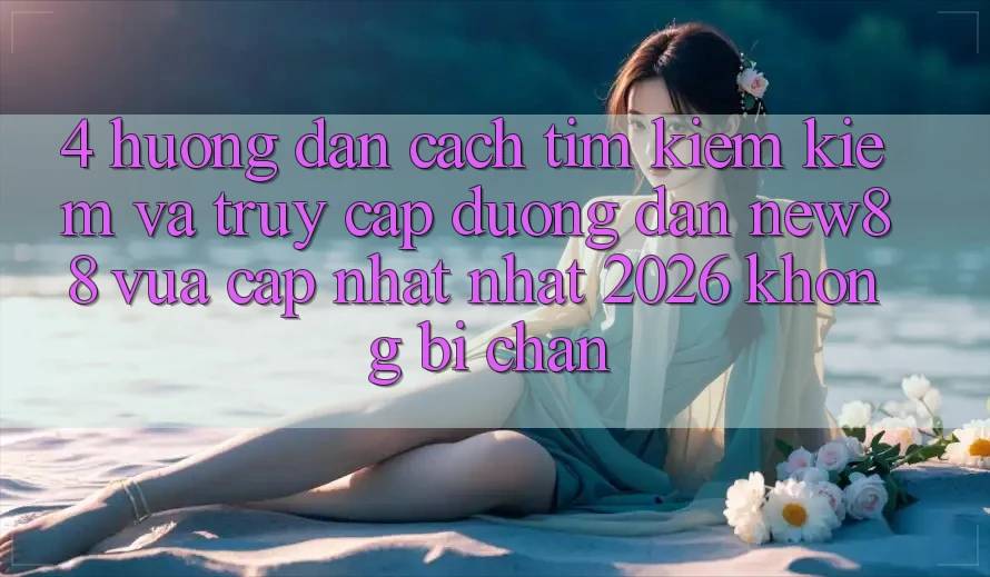 4. Hướng Dẫn Cách Tìm kiếm Kiếm và Truy Cập Đường dẫn New88 Vừa cập nhật Nhất 2026 Không Bị Chặn