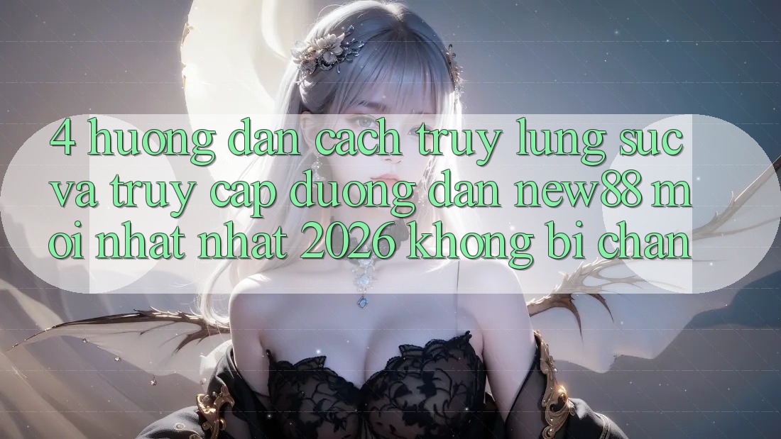 4. Hướng dẫn Cách Truy lùng sục và Truy Cập Đường dẫn New88 Mới nhất Nhất 2026 Không Bị Chặn