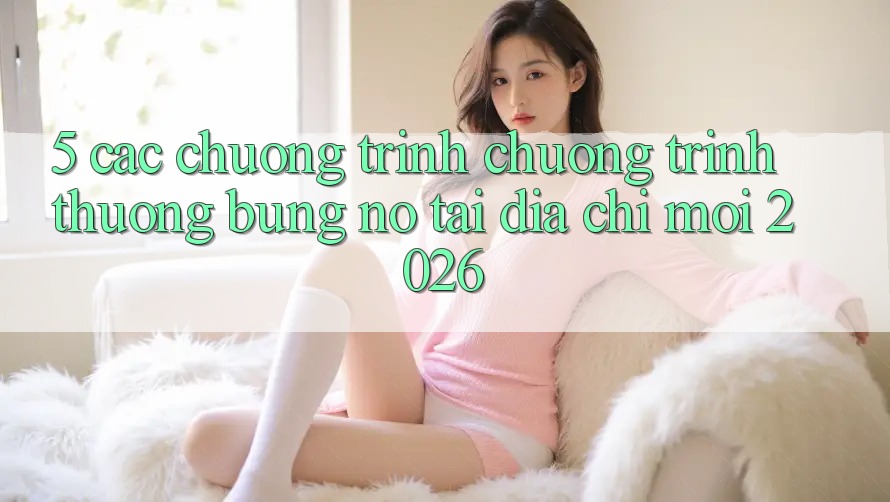 5. Các Chương Trình Chương trình thưởng Bùng Nổ Tại Địa Chỉ Mới 2026