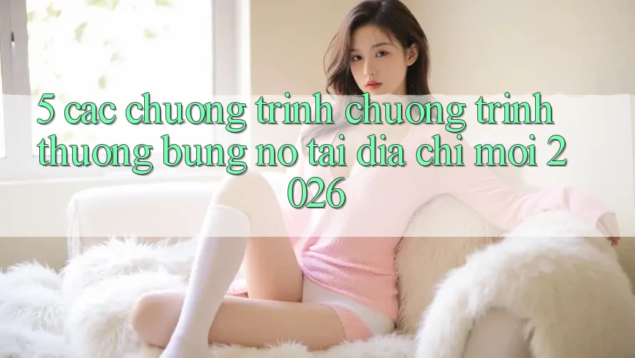 5. Các Chương Trình Chương trình thưởng Bùng Nổ Tại Địa Chỉ Mới 2026