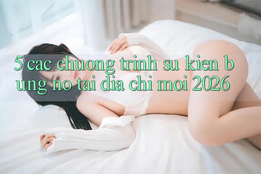 5. Các Chương Trình Sự kiện Bùng Nổ Tại Địa Chỉ Mới 2026