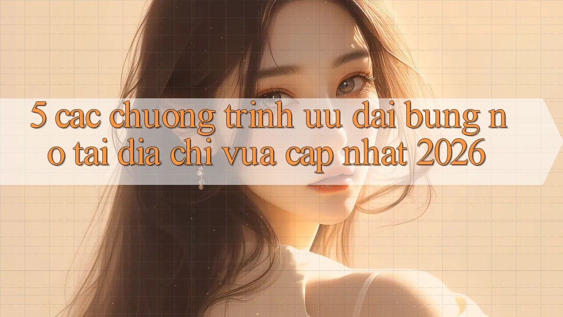 5. Các Chương Trình Ưu đãi Bùng Nổ Tại Địa Chỉ Vừa cập nhật 2026