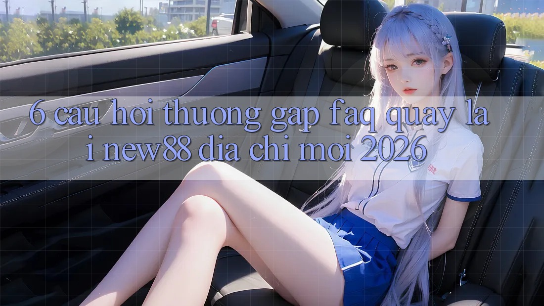 6. Câu Hỏi Thường Gặp (FAQ) Quay lại New88 Địa Chỉ Mới 2026