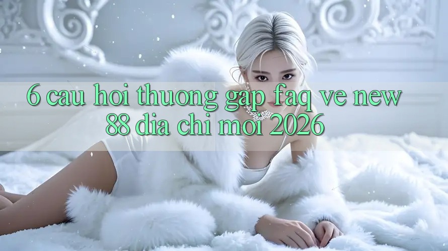 6. Câu Hỏi Thường Gặp (FAQ) Về New88 Địa Chỉ Mới 2026