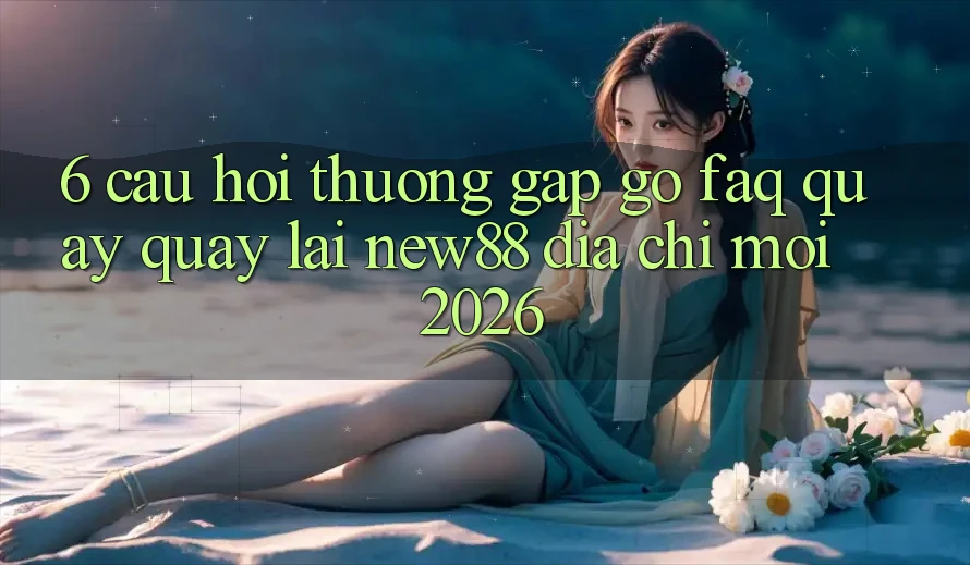 6. Câu Hỏi Thường Gặp gỡ (FAQ) Quay quay lại New88 Địa Chỉ Mới 2026
