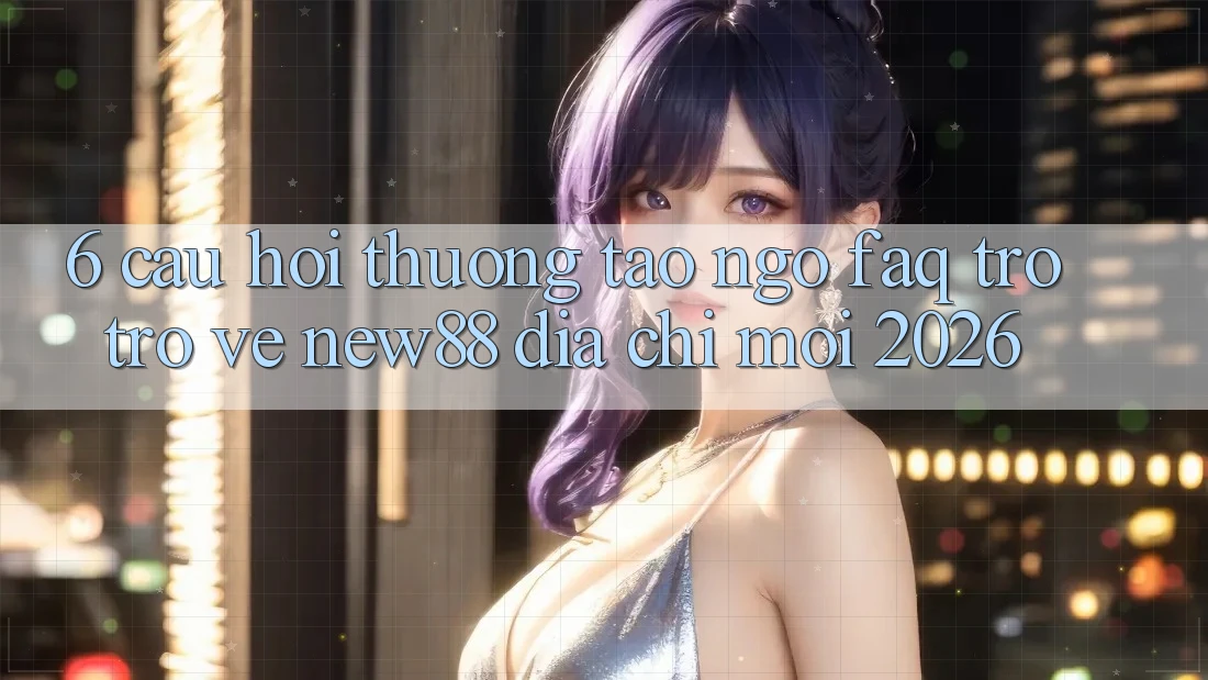 6. Câu Hỏi Thường Tao ngộ (FAQ) Trở trở về New88 Địa Chỉ Mới 2026
