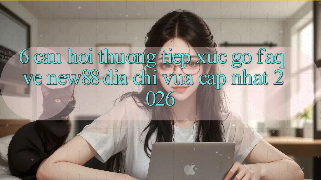 6. Câu Hỏi Thường Tiếp xúc gỡ (FAQ) Về New88 Địa Chỉ Vừa cập nhật 2026