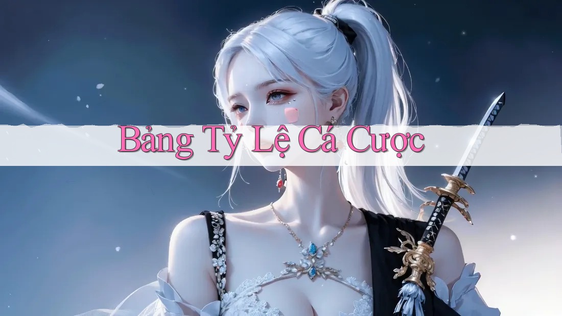 Bảng Tỷ Lệ Cá Cược