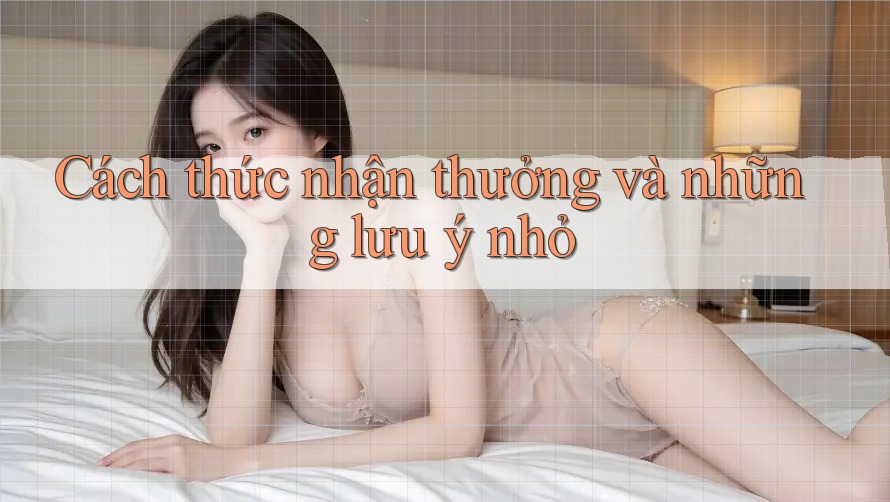 Cách thức nhận thưởng và những lưu ý nhỏ