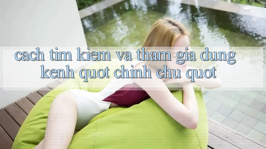Cách tìm kiếm và tham gia đúng kênh " chính chủ"