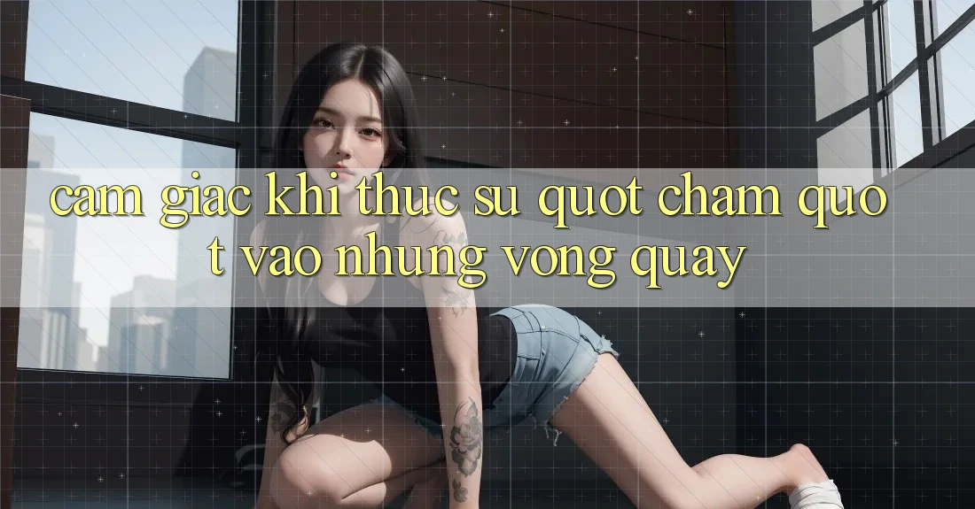 Cảm giác khi thực sự " chạm" vào những vòng quay