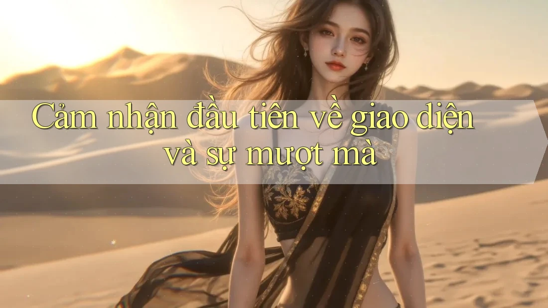 Cảm nhận đầu tiên về giao diện và sự mượt mà