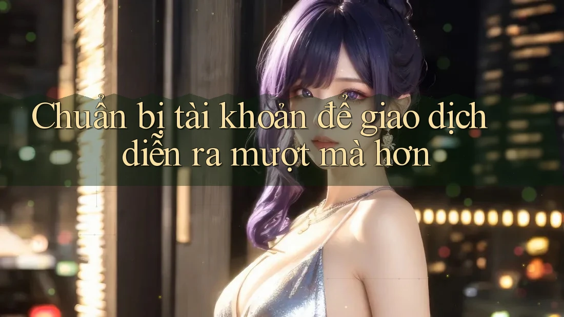 Chuẩn bị tài khoản để giao dịch diễn ra mượt mà hơn