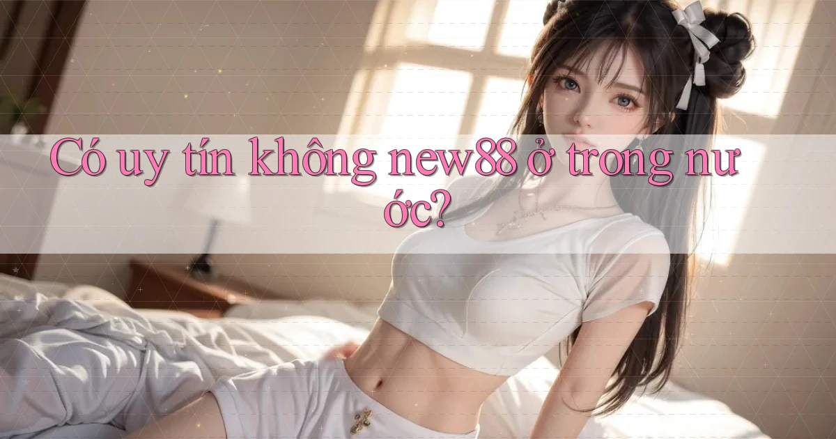 Có uy tín không new88 ở trong nước