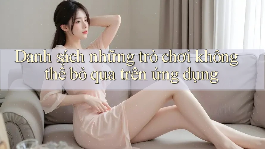 Danh sách những trò chơi không thể bỏ qua trên ứng dụng
