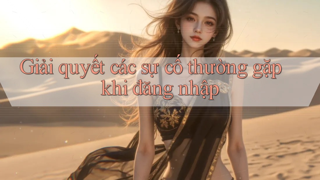 Giải quyết các sự cố thường gặp khi đăng nhập