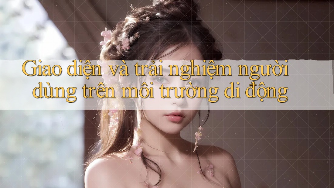 Giao diện và trải nghiệm người dùng trên môi trường di động